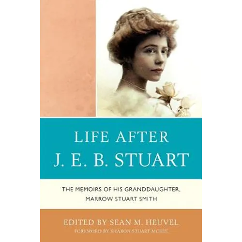 Life After J.E.B. Stuart: The Memoirs of His Granddaughter, Marrow Stuart Smith