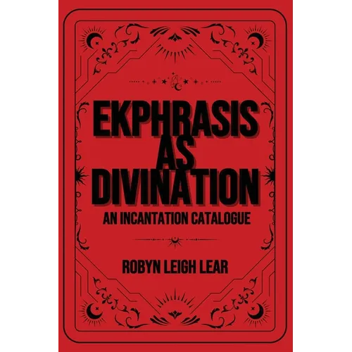 Ekphrasis as Divination: An Incantation Catalogue - Paperback