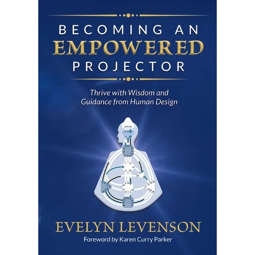Becoming an Empowered Projector: Thrive with Wisdom and Guidance from Human Design - Paperback