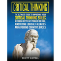 Critical Thinking: The Ultimate Guide to Improving Your Critical Thinking Skills, Becoming Better at Problem Solving, Mastering Logical Fallacies and - Hardcover