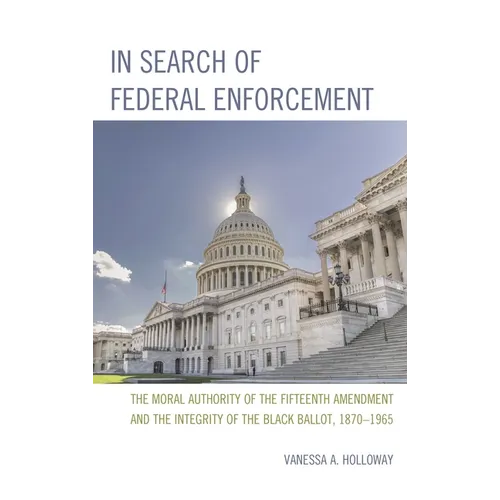 In Search of Federal Enforcement: The Moral Authority of the Fifteenth Amendment and the Integrity of the Black Ballot, 1870-1965