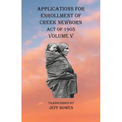 Applications For Enrollment of Creek Newborn Act of 1905 Volume V - Paperback