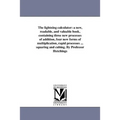 The lightning calculator: a new, readable, and valuable book, containing three new processes of addition, four new forms of multiplication, rapid proc