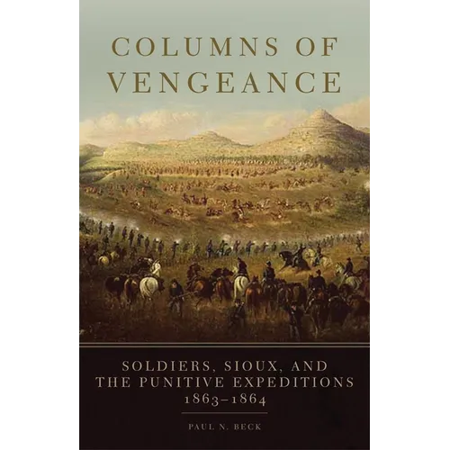 Columns of Vengeance: Soldiers, Sioux, and the Punitive Expeditions, 1863-1864