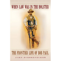 When Law Was in the Holster: The Frontier Life of Bob Paul
