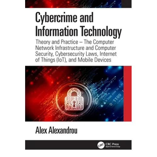 Cybercrime and Information Technology: The Computer Network Infrastructure and Computer Security, Cybersecurity Laws, Internet of Things (Iot), and Mo - Paperback