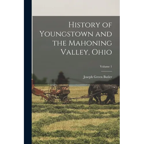 History of Youngstown and the Mahoning Valley, Ohio; Volume 1