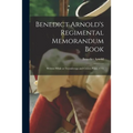 Benedict Arnold's Regimental Memorandum Book [microform]: Written While at Ticonderoga and Crown Point, 1775 - Paperback