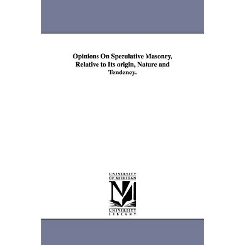 Opinions On Speculative Masonry, Relative to Its origin, Nature and Tendency.