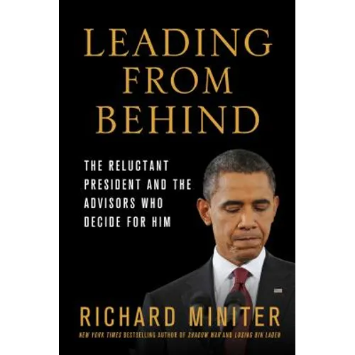 Leading from Behind: The Reluctant President and the Advisors Who Decide for Him