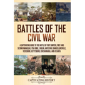 Battles of the Civil War: A Captivating Guide to the Battle of Fort Sumter, First and Second Manassas, Pea Ridge, Shiloh, Antietam, Chancellorsv