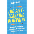 The Self-Learning Blueprint: A Strategic Plan to Break Down Complex Topics, Comprehend Deeply, and Teach Yourself Anything - Hardcover