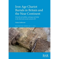 Iron Age Chariot Burials in Britain and the Near Continent - Paperback