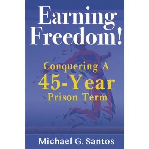 Earning Freedom: Conquering a 45-Year Prison Term - Paperback