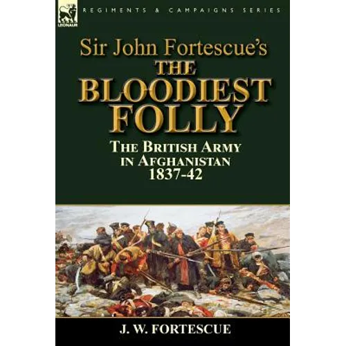 Sir John Fortescue's The Bloodiest Folly: the British Army in Afghanistan 1837-42