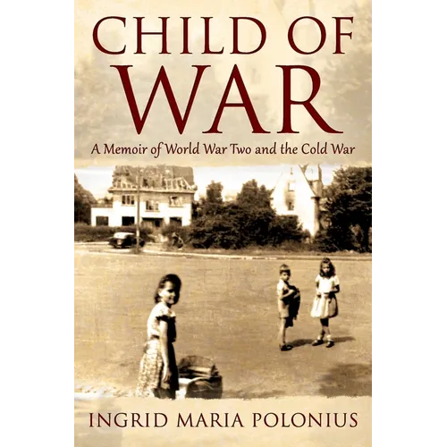 Child of War: A Memoir of World War Two and the Cold War