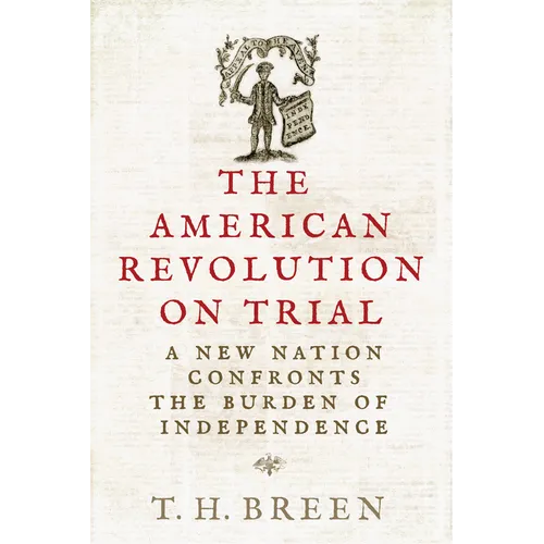 The American Revolution on Trial: A New Nation Confronts the Burden of Independence