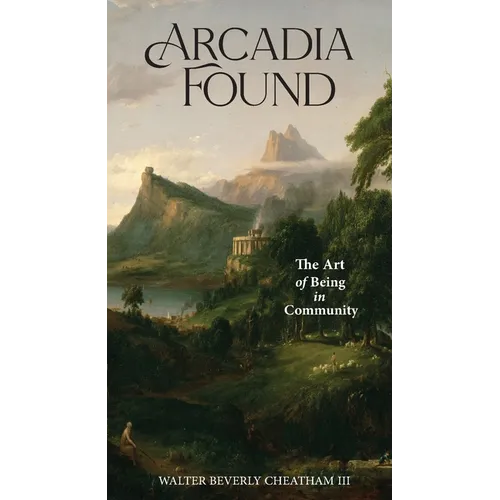 Arcadia Found: The Art of Being in Community - Paperback