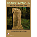 Haunted Indianapolis: And Other Indiana Ghost Stories - Paperback