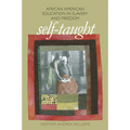 Self-Taught: African American Education in Slavery and Freedom