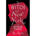 The Witch of New York: The Trials of Polly Bodine and the Cursed Birth of Tabloid Justice - Hardcover