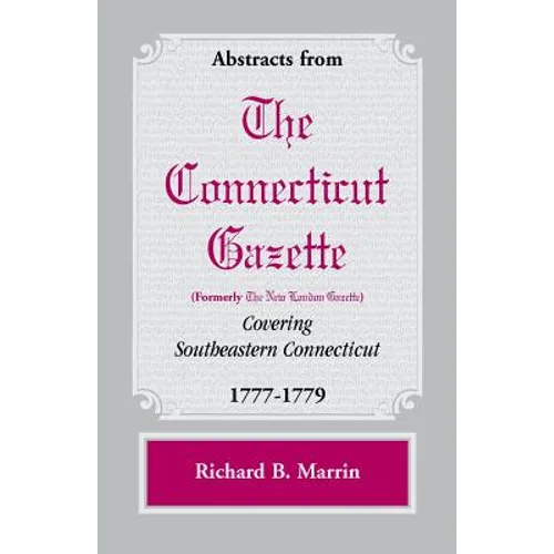 Abstracts from the Connecticut [formerly New London] Gazette covering Southeastern Connecticut, 1777-1779