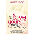 How To Love Yourself A Little More In 30 Days: Kick Insecurities and Low Self-Esteem to the Curb; Reclaim Your Self-Worth and Self-Confidence - Paperback
