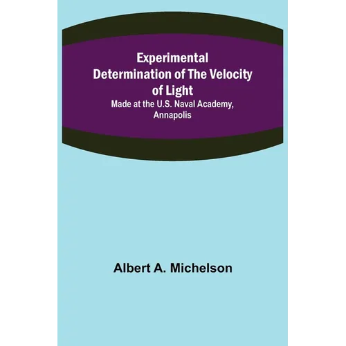 Experimental Determination of the Velocity of Light; Made at the U.S. Naval Academy, Annapolis - Paperback