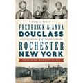 Frederick & Anna Douglass in Rochester, New York: Their Home Was Open to All