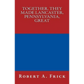 Together, They Made Lancaster, PA, Great