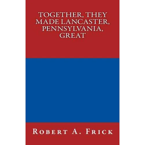 Together, They Made Lancaster, PA, Great