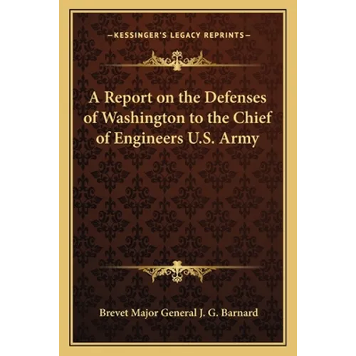 A Report on the Defenses of Washington to the Chief of Engineers U.S. Army - Paperback