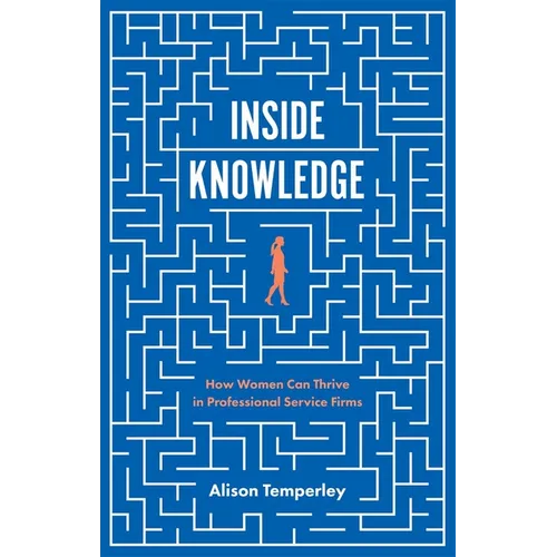 Inside Knowledge: How Women Can Thrive in Professional Service Firms - Paperback