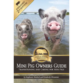 Mini Pig Owners Guide Expanded 2nd Edition: Transitioning and Caring For Mini Pigs - Paperback