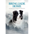 Bring Jade Home: The True Story of a Dog Lost in Yellowstone