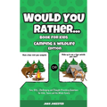 Would You Rather Book for Kids: Camping & Wildlife Edition - Fun, Silly, Challenging and Thought-Provoking Questions for Kids, Teens and the Whole Fam - Hardcover