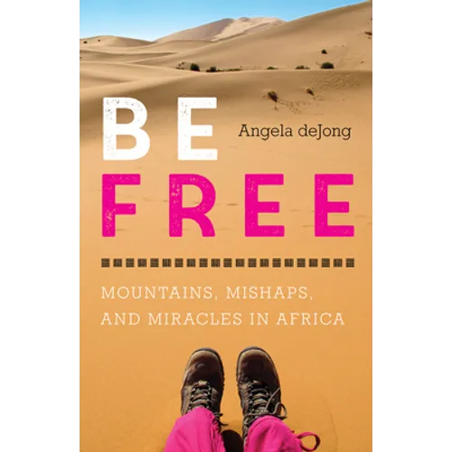 Be Free: Mountains, Mishaps, and Miracles in Africa - Paperback