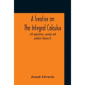 A Treatise On The Integral Calculus; With Applications, Examples And Problems (Volume Ii) - Paperback