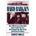 Hard Bargain: How FDR Twisted Churchill's Arm, Evaded the Law, and Changed the Role of the American Presidency
