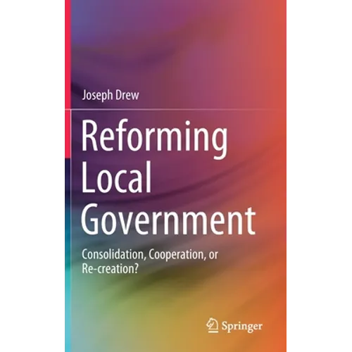 Reforming Local Government: Consolidation, Cooperation, or Re-Creation?