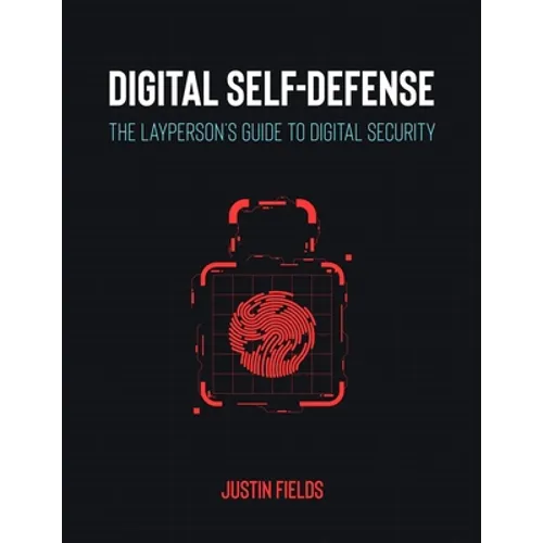 Digital Self-Defense: The Layperson's Guide to Digital Security - Paperback