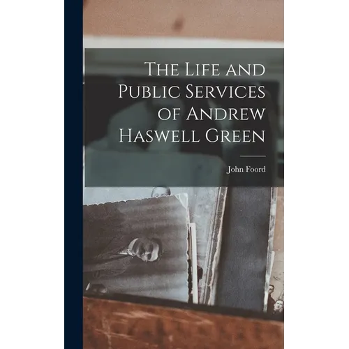 The Life and Public Services of Andrew Haswell Green