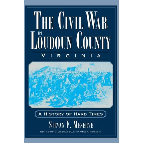 The Civil War in Loudoun County, Virginia: A History of Hard Times