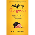 Mighty Gorgeous: A Little Book about Messy Love - Paperback