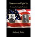 Tippecanoe and Tyler Too - The Story of Two Forgotten Presidencies