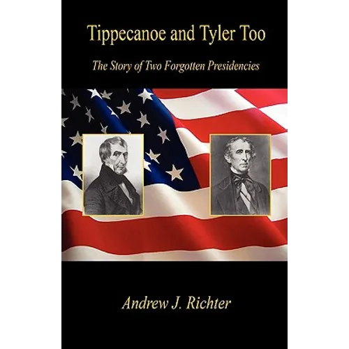 Tippecanoe and Tyler Too - The Story of Two Forgotten Presidencies