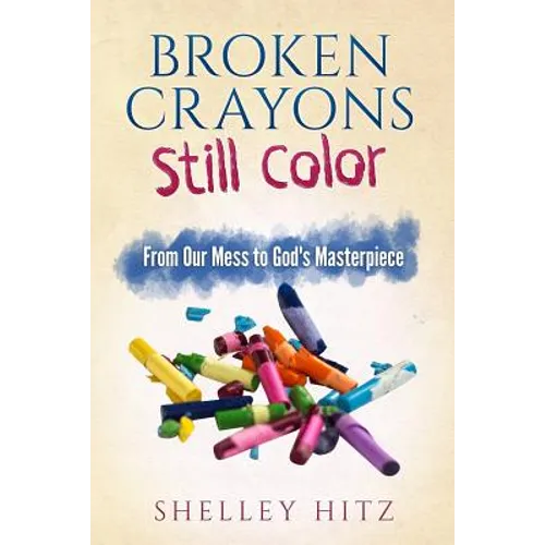 Broken Crayons Still Color: From Our Mess to God's Masterpiece - Paperback