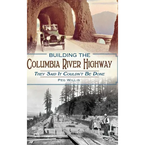 Building the Columbia River Highway: They Said It Couldn't Be Done