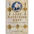 Lady Katherine Grey: A Dynastic Tragedy - Hardcover