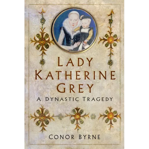 Lady Katherine Grey: A Dynastic Tragedy - Hardcover